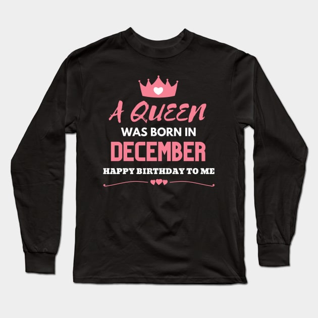 Birthday Gifts For women A Queen Was Born In December Happy Birthday To Me Long Sleeve T-Shirt by NickDsigns